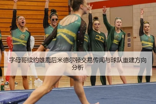 字母哥续约雄鹿后米德尔顿交易传闻与球队重建方向分析